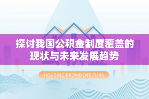 浦江探讨我国公积金制度覆盖的现状与未来发展趋势