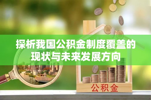 浦江探析我国公积金制度覆盖的现状与未来发展方向