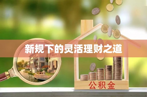 浦江新规下的灵活理财之道