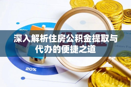 浦江深入解析住房公积金提取与代办的便捷之道