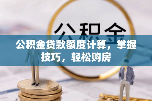 浦江公积金贷款额度计算，掌握技巧，轻松购房