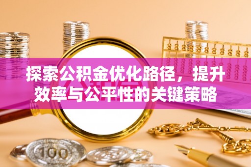 浦江探索公积金优化路径，提升效率与公平性的关键策略
