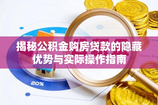 浦江揭秘公积金购房贷款的隐藏优势与实际操作指南