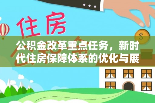 浦江公积金改革重点任务，新时代住房保障体系的优化与展望