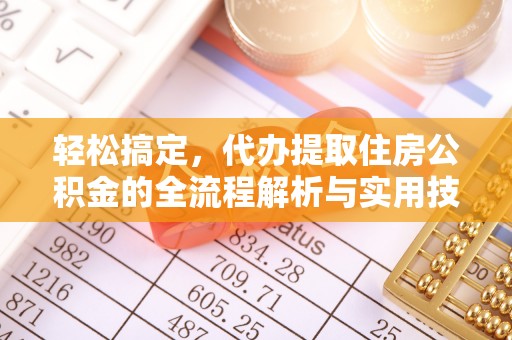 浦江轻松搞定，代办提取住房公积金的全流程解析与实用技巧