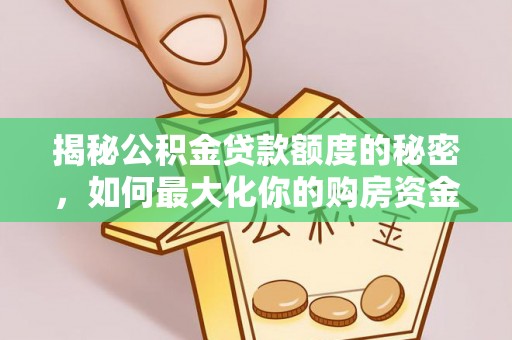 浦江揭秘公积金贷款额度的秘密，如何最大化你的购房资金？