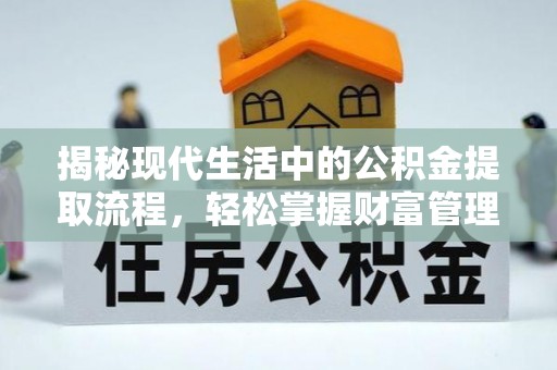 浦江揭秘现代生活中的公积金提取流程，轻松掌握财富管理新技能