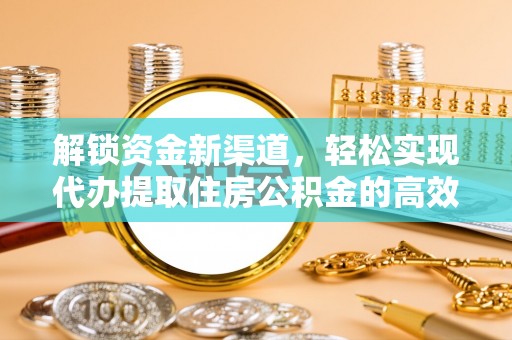 浦江解锁资金新渠道，轻松实现代办提取住房公积金的高效攻略