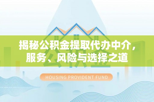 浦江揭秘公积金提取代办中介，服务、风险与选择之道