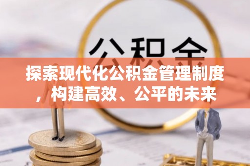 浦江探索现代化公积金管理制度，构建高效、公平的未来