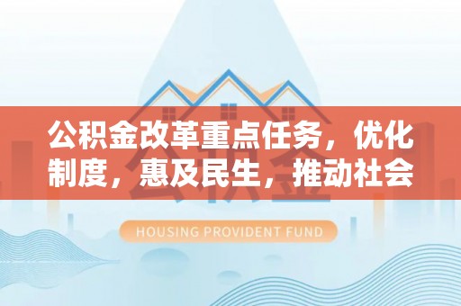 浦江公积金改革重点任务，优化制度，惠及民生，推动社会公平
