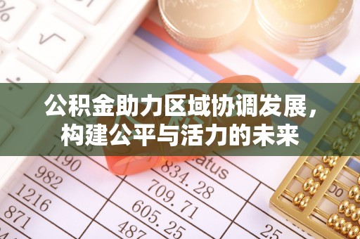 浦江公积金助力区域协调发展，构建公平与活力的未来