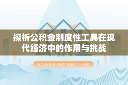 浦江探析公积金制度性工具在现代经济中的作用与挑战