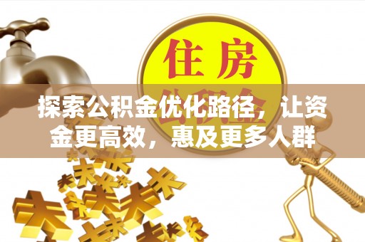 浦江探索公积金优化路径，让资金更高效，惠及更多人群