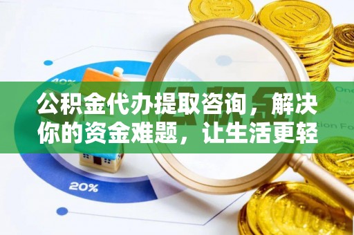 浦江公积金代办提取咨询，解决你的资金难题，让生活更轻松