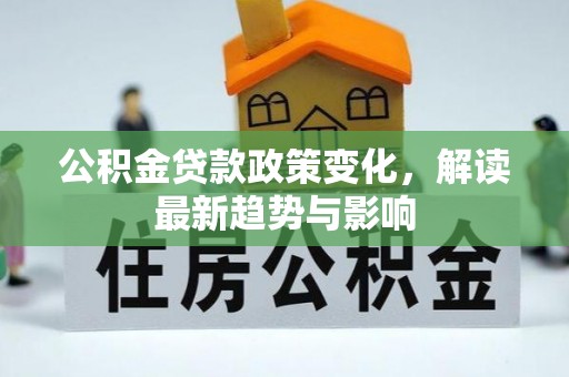 浦江公积金贷款政策变化，解读最新趋势与影响