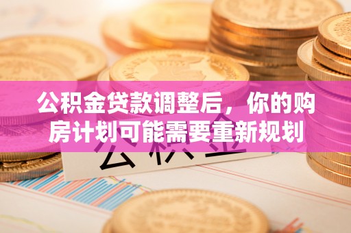 浦江公积金贷款调整后，你的购房计划可能需要重新规划