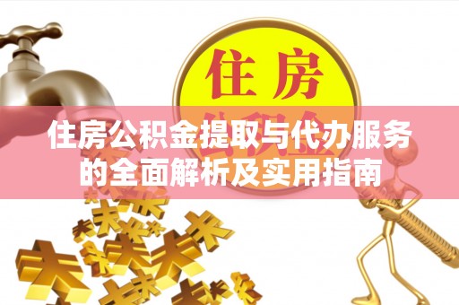 浦江住房公积金提取与代办服务的全面解析及实用指南
